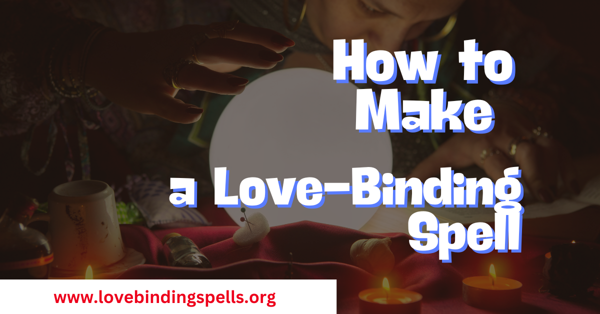 How to Make a Love-Binding Spell: A Detailed Guide | lovebindingspells.org